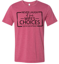 Load image into Gallery viewer, Never Laugh At Your Wife&#39;s Choices Funny Quote Tee raspberry