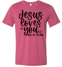 Load image into Gallery viewer, Jesus Loves You And I&#39;m Trying Funny Christian Quote Tee raspberry