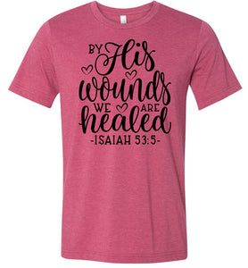 By His Wounds We Are Healed Bible Verse Shirt raspberry