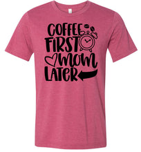 Load image into Gallery viewer, Coffee First Mom Later Funny Mom Quote Shirts raspberry