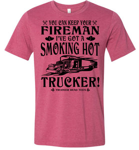 Keep Your Fireman I've Got A Smoking Hot Trucker Girlfriend Wife Shirts heather raspberry