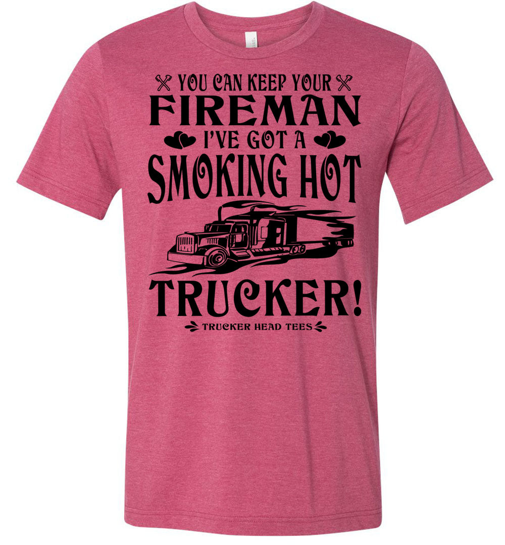 Keep Your Fireman I've Got A Smoking Hot Trucker Girlfriend Wife Shirts heather raspberry