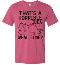 Load image into Gallery viewer, That&#39;s A Horrible Idea What Time? Funny Cat T Shirt heather raspberry