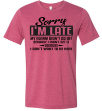 Load image into Gallery viewer, Sorry I&#39;m Late Don&#39;t Want To Be Here Funny Quote Tee raspberry