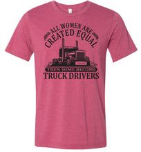 Load image into Gallery viewer, All Women Are Created Equal Then Some Become Truck Drivers Lady Trucker Shirts raspberry