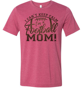 I Can't Keep Calm I'm A Football Mom T Shirt  raspberry