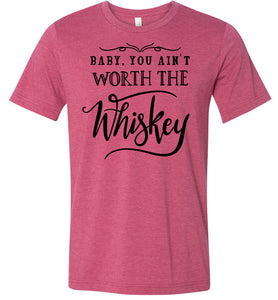 Baby You Ain't Worth The Whiskey Country Cowgirl Girl Shirt raspberry