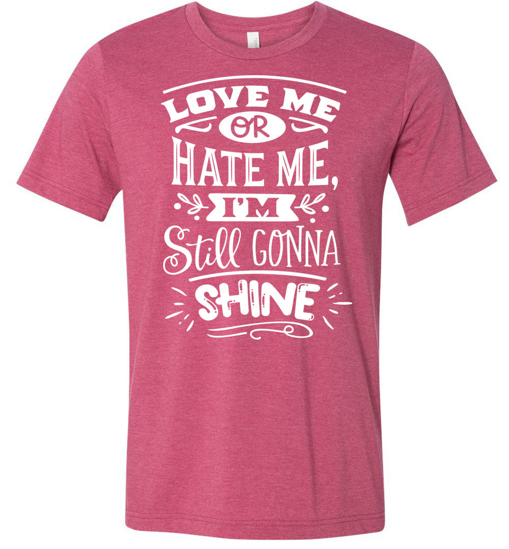 Love Me Or Hate Me I'm Still Gonna Shine Motivational Quote T-Shirts raspberry