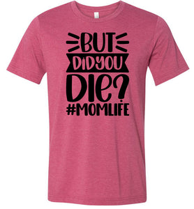 But Did You Die Mom Life Funny Mom Quote Shirt raspberry
