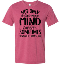 Load image into Gallery viewer, Not Only Does My Mind Wander Funny Quote Shirts raspberry