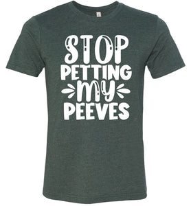 Stop Petting My Peeves Funny Quote Tees hether green