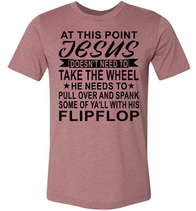 Jesus Take The Wheel Spank You With His Flipflop Funny Quote Shirts heatherd muave