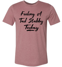 Load image into Gallery viewer, Feeling A Tad Stabby Today T Shirt muave