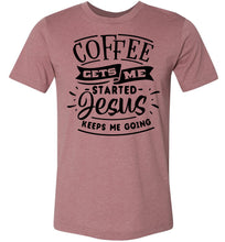 Load image into Gallery viewer, Coffee Gets Me Started Jesus Keeps Me Going Christian Quote Shirts heather muave