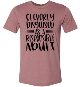 Cleverly Disguised As A Responsible Adult Funny Quote T Shirt muave