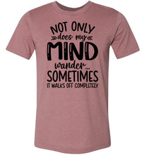 Load image into Gallery viewer, Not Only Does My Mind Wander Funny Quote Shirts muave
