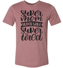 Load image into Gallery viewer, Super Mom Super Wife Super Tired Mom Tshirt mauve