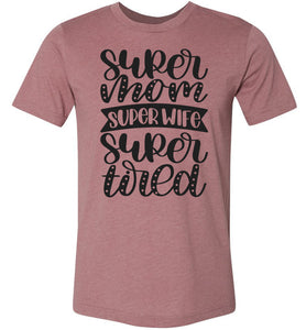 Super Mom Super Wife Super Tired Mom Tshirt mauve