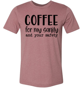 Coffee For My Sanity And Your Safety Funny Coffee Shirt muave