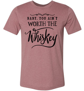 Baby You Ain't Worth The Whiskey Country Cowgirl Girl Shirt heather mauve