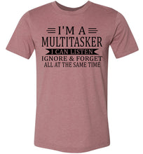 Load image into Gallery viewer, I'm A Mulititasker I Can Listen Ignore &amp; Forget All At The Same Time Funny Quote Tee. muave