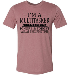 I'm A Mulititasker I Can Listen Ignore & Forget All At The Same Time Funny Quote Tee. muave