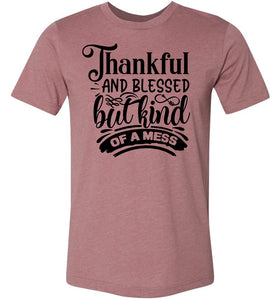 Thankful And Blessed But Kind Of A Mess thankful shirts mouave 