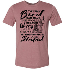 Load image into Gallery viewer, The Early Bird Can Keep The Worm Funny Morning Shirts mauve