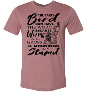 The Early Bird Can Keep The Worm Funny Morning Shirts mauve