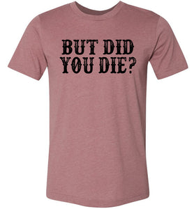 But Did You Die Funny Quote Tees mauve 