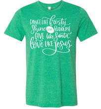 Load image into Gallery viewer, Dance Shine Give Love Like Jesus Christian Shirts kelly green