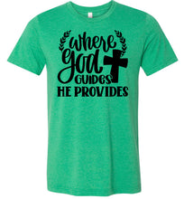 Load image into Gallery viewer, Where God Guides He Provides Christian Quote Tee green