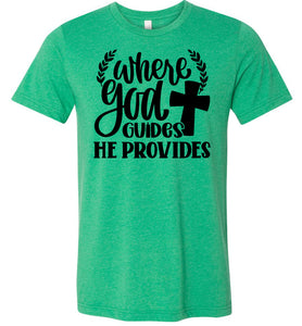 Where God Guides He Provides Christian Quote Tee green