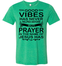 Load image into Gallery viewer, Good Vibes Has Never Helped Anyone Prayer Christian Quotes Shirts heather kelly