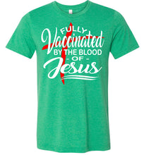 Load image into Gallery viewer, Fully Vaccinated By The Blood Of Jesus T-Shirt green