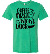 Load image into Gallery viewer, Coffee First Mom Later Funny Mom Quote Shirts green
