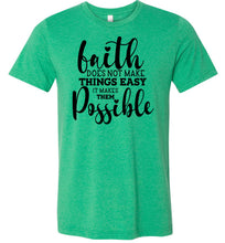 Load image into Gallery viewer, Faith Does Not Make Things Easier Christian Quote Tee green