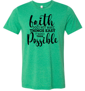 Faith Does Not Make Things Easier Christian Quote Tee green