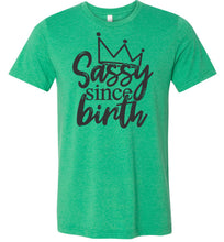 Load image into Gallery viewer, Sassy Since Birth Sassy T Shirt Sayings kelly green