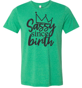 Sassy Since Birth Sassy T Shirt Sayings kelly green