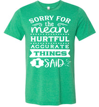 Load image into Gallery viewer, Sorry For The Mean Accurate Things I Said Sarcastic Shirts kelly green