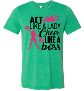 Act Like A Lady Cheer Like A Boss Cheer Shirt unisex green