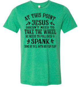 Jesus Take The Wheel Spank You With His Flip Flop Funny Christian T-shirts green