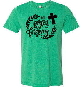 Not Perfect Just Forgiven Christian Quote T Shirts green
