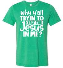 Load image into Gallery viewer, Why Y&#39;all Tryin To Test The Jesus In Me Funny Christian Shirt heather kelly