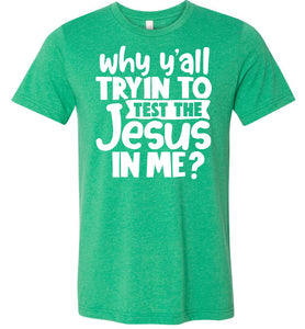 Why Y'all Tryin To Test The Jesus In Me Funny Christian Shirt heather kelly