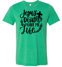Load image into Gallery viewer, Jesus Death Gave Me Life Christian Quote T Shirts kelly green