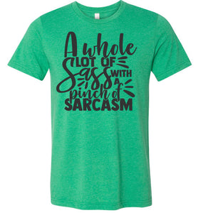 A Whole Lot Of Sass With A Pinch Of Sarcasm Funny Quote Tees heather kelly green