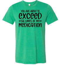 Load image into Gallery viewer, You Are About to Exceed The Limits Of My Medication Funny Quote Tees kelly green