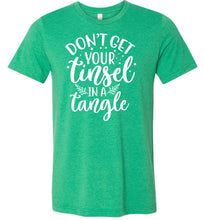 Load image into Gallery viewer, Don&#39;t Get Your Tinsel In A Tangle Funny Christmas Shirt green